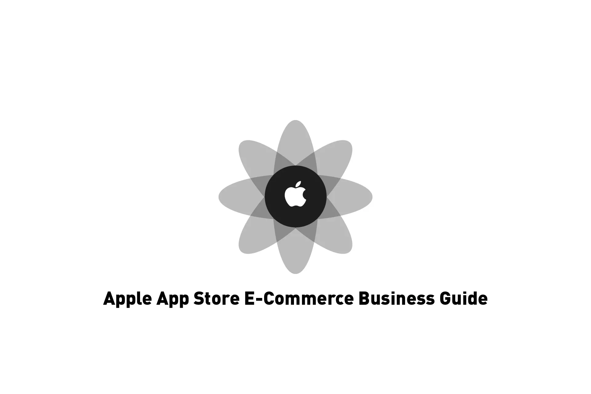 A flower that represents Apple with the text "Apple App Store E-Commerce Business Guide" beneath it.