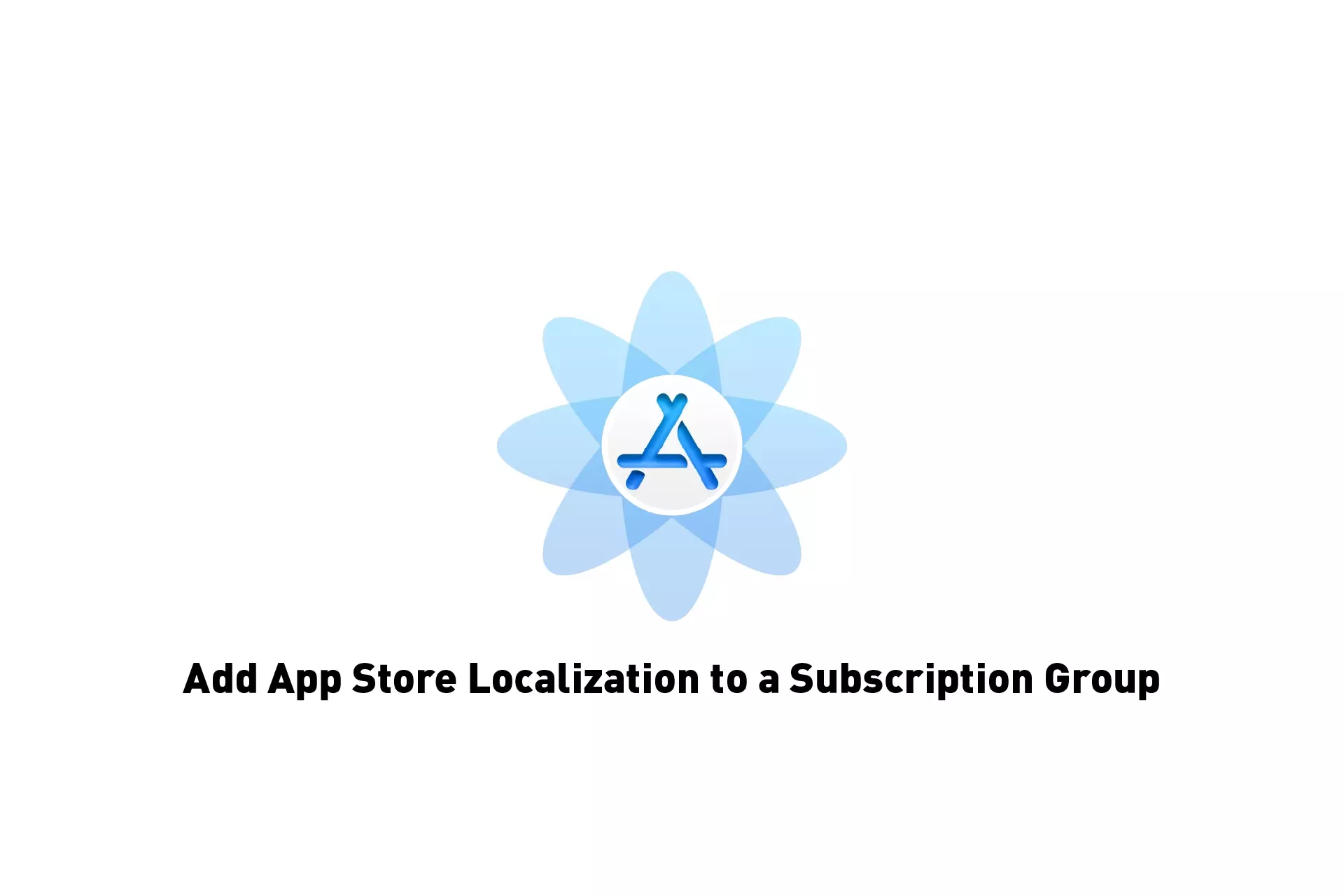 A flower that represents App Store Connect with the text "Add App Store Localizations to a Subscription Group."