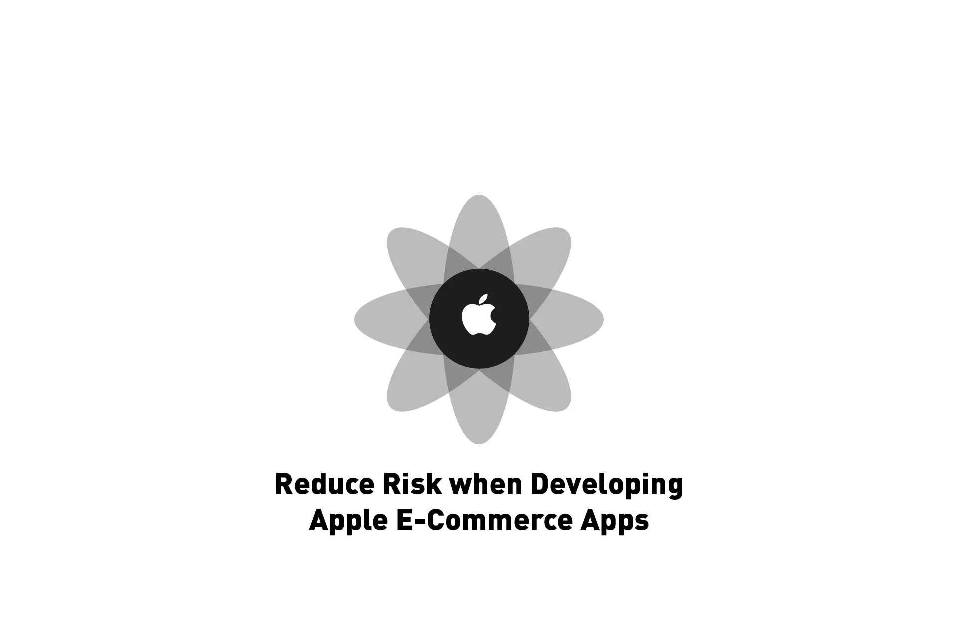 A flower that represents Apple with the text "Reduce Risk when Developing Apple E-Commerce Apps" beneath it.