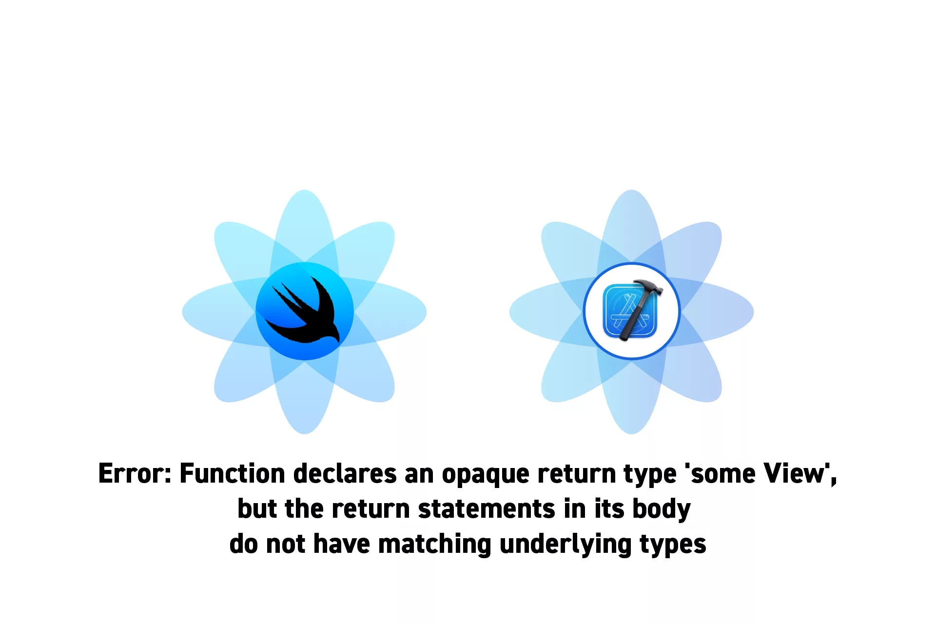 Two flowers that represent SwiftUI and XCode side by side. Beneath them sits the text "Error: Function declares an opaque return type 'some View', but the return statements in its body do not have matching underlying types."