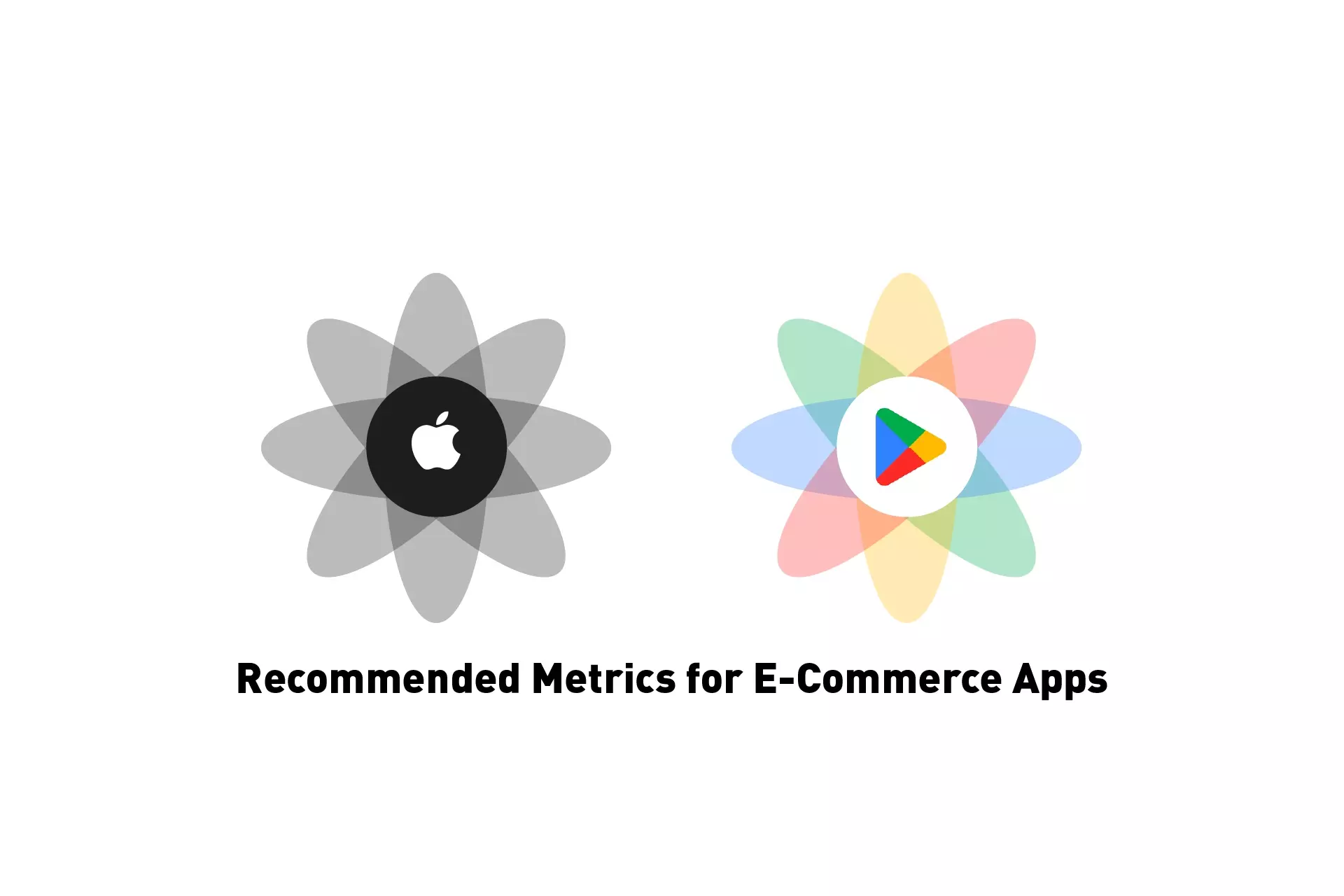 Two flowers that represent Apple and the Google Play Store. Beneath them sits the text "Recommended Metrics for E-Commerce Apps."