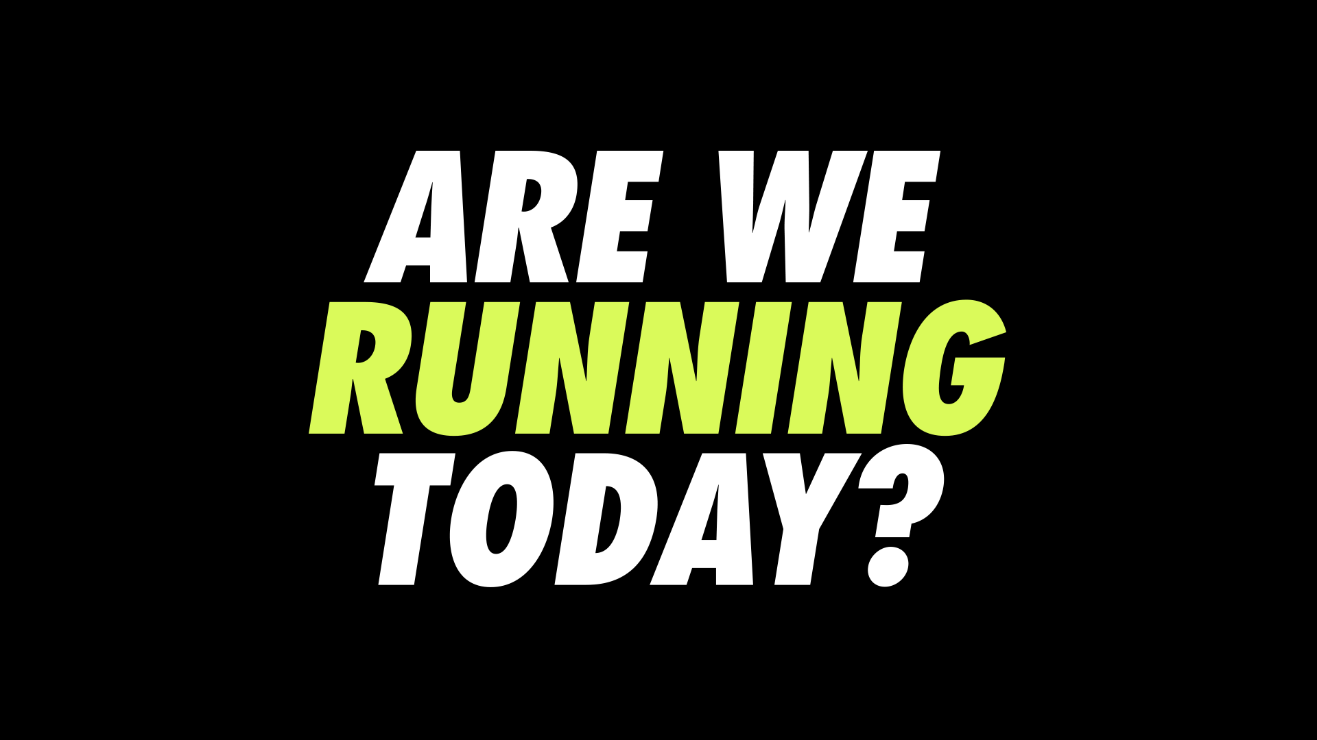 Are we running today?